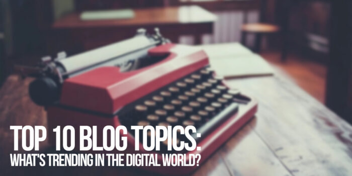 FUN-Top 10 Blog Topics_ What's Trending in the Digital World_